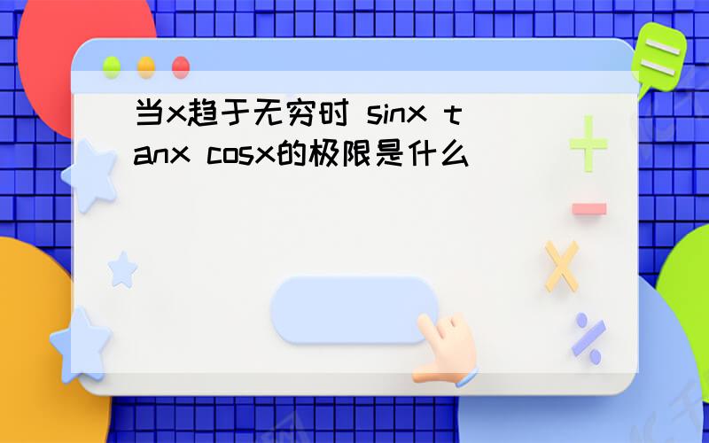 当x趋于无穷时 sinx tanx cosx的极限是什么