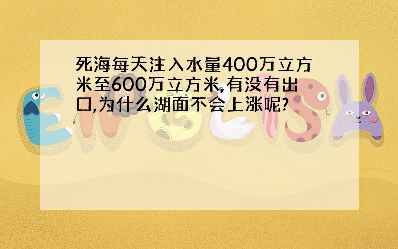 死海每天注入水量400万立方米至600万立方米,有没有出口,为什么湖面不会上涨呢?