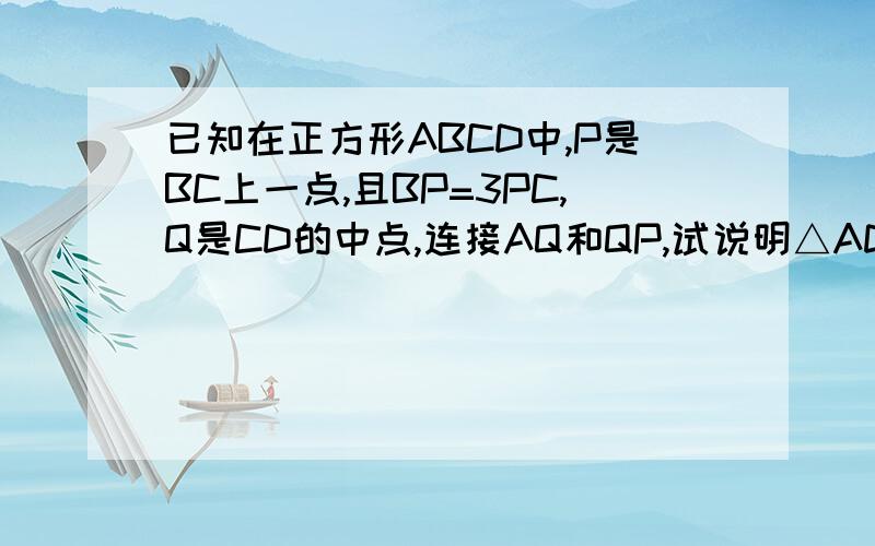 已知在正方形ABCD中,P是BC上一点,且BP=3PC,Q是CD的中点,连接AQ和QP,试说明△ADQ∽△QCP