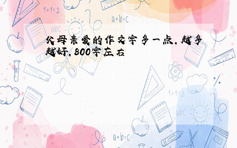 父母亲爱的作文字多一点,越多越好,800字左右