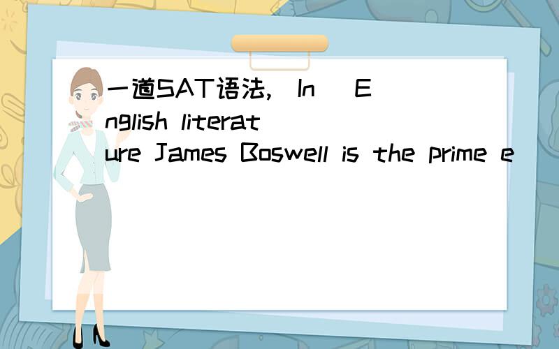 一道SAT语法,(In) English literature James Boswell is the prime e