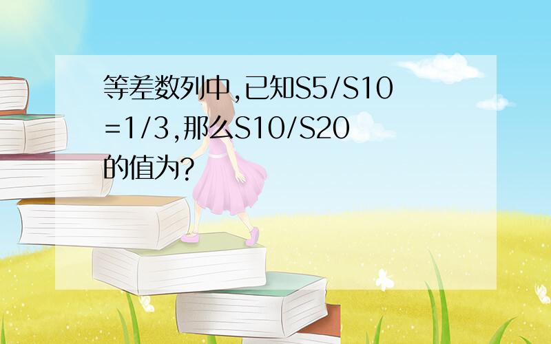 等差数列中,已知S5/S10=1/3,那么S10/S20的值为?