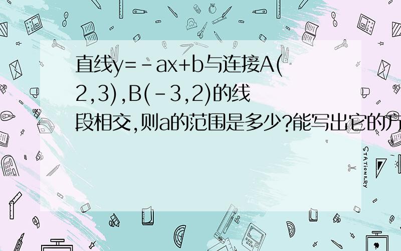 直线y=-ax+b与连接A(2,3),B(-3,2)的线段相交,则a的范围是多少?能写出它的方法吗?