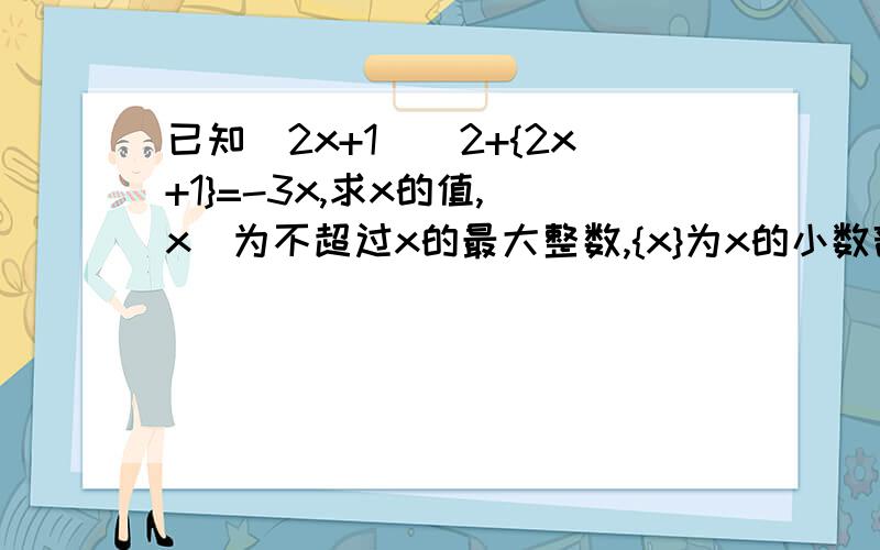 已知[2x+1]^2+{2x+1}=-3x,求x的值,[x]为不超过x的最大整数,{x}为x的小数部分