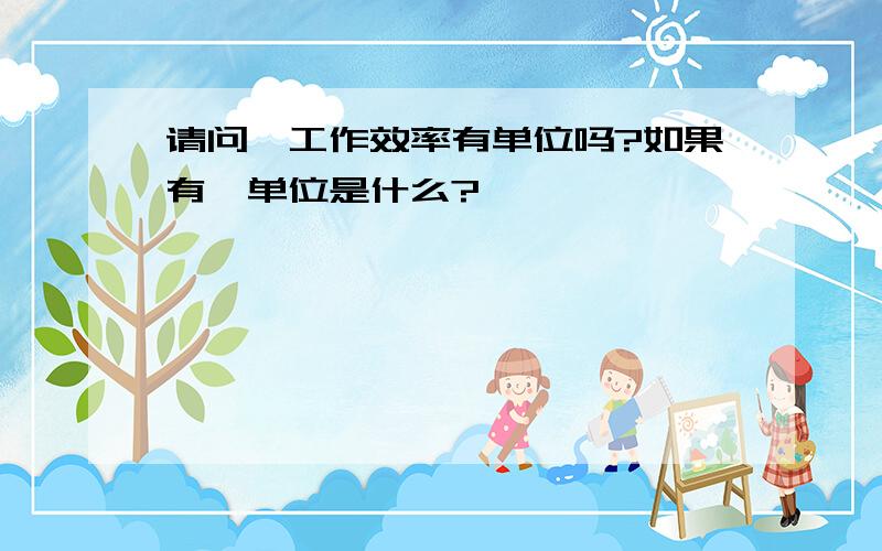 请问,工作效率有单位吗?如果有,单位是什么?