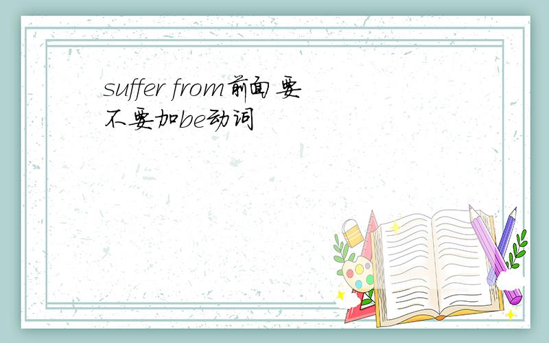 suffer from前面要不要加be动词