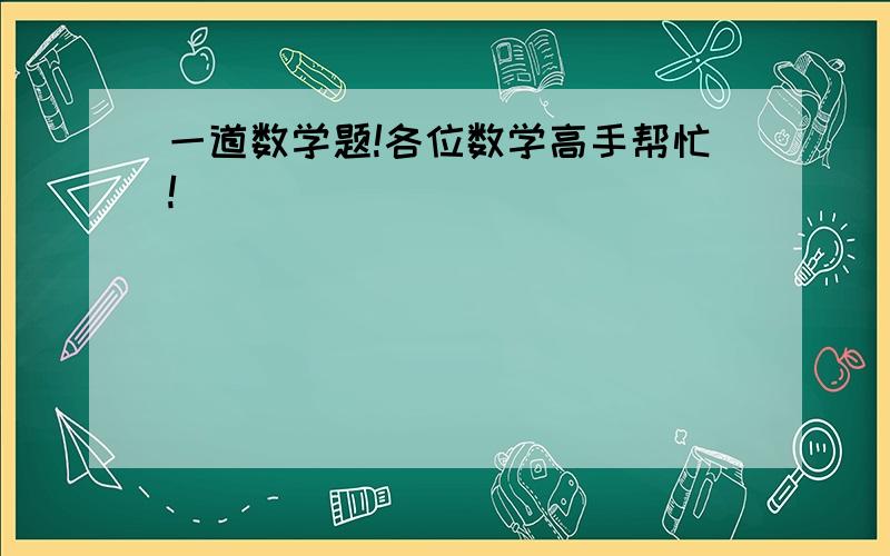 一道数学题!各位数学高手帮忙!