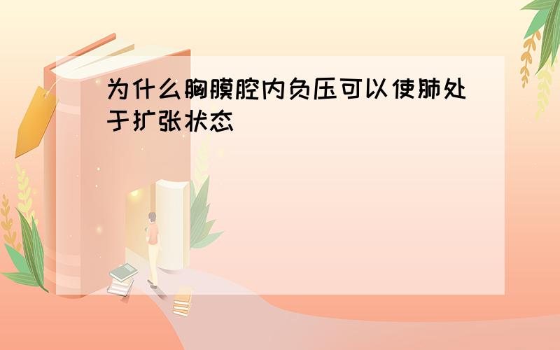 为什么胸膜腔内负压可以使肺处于扩张状态