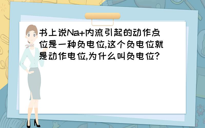 书上说Na+内流引起的动作点位是一种负电位,这个负电位就是动作电位,为什么叫负电位?