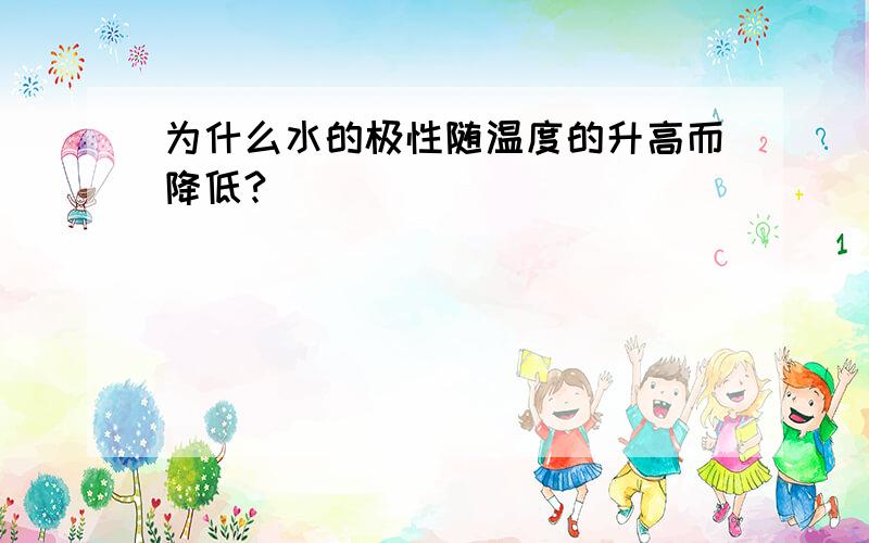 为什么水的极性随温度的升高而降低?