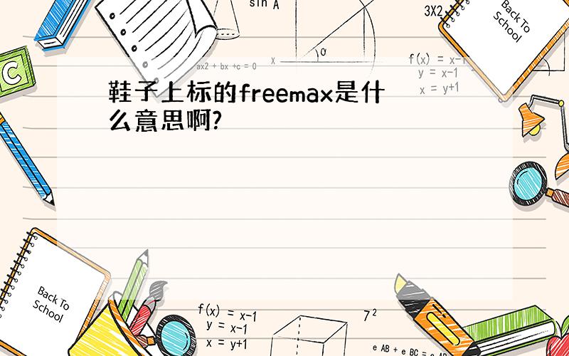 鞋子上标的freemax是什么意思啊?