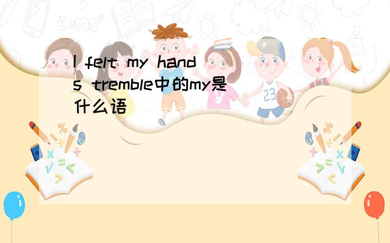 I felt my hands tremble中的my是什么语