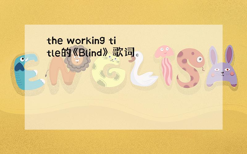 the working title的《Blind》 歌词