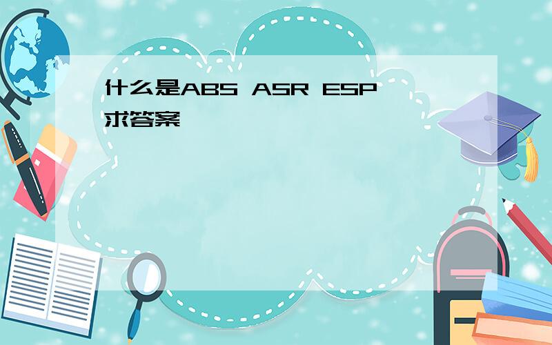 什么是ABS ASR ESP求答案