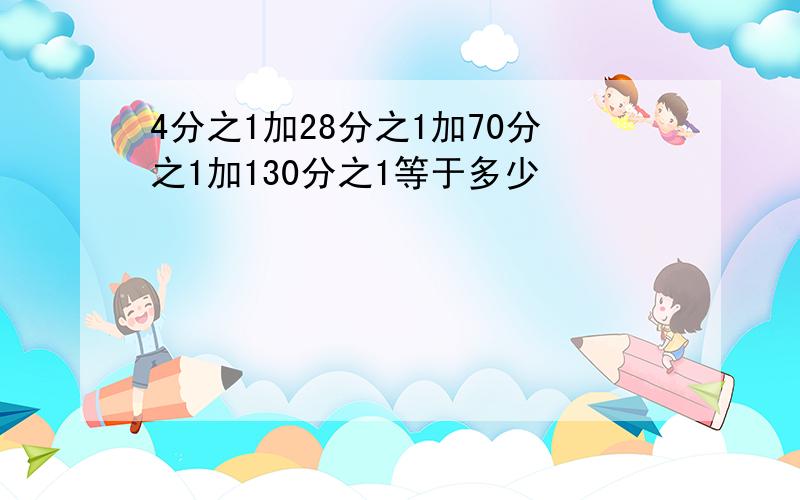 4分之1加28分之1加70分之1加130分之1等于多少