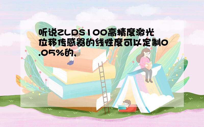 听说ZLDS100高精度激光位移传感器的线性度可以定制0.05%的,