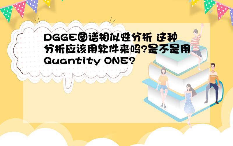 DGGE图谱相似性分析 这种分析应该用软件来吗?是不是用Quantity ONE?