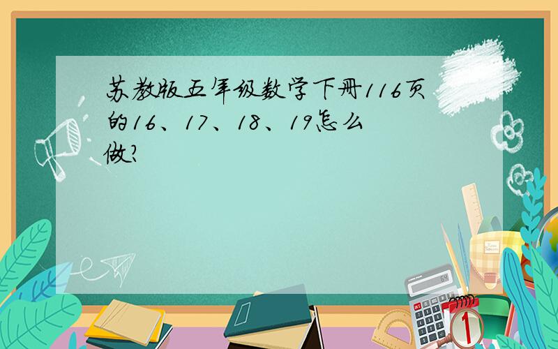 苏教版五年级数学下册116页的16、17、18、19怎么做?