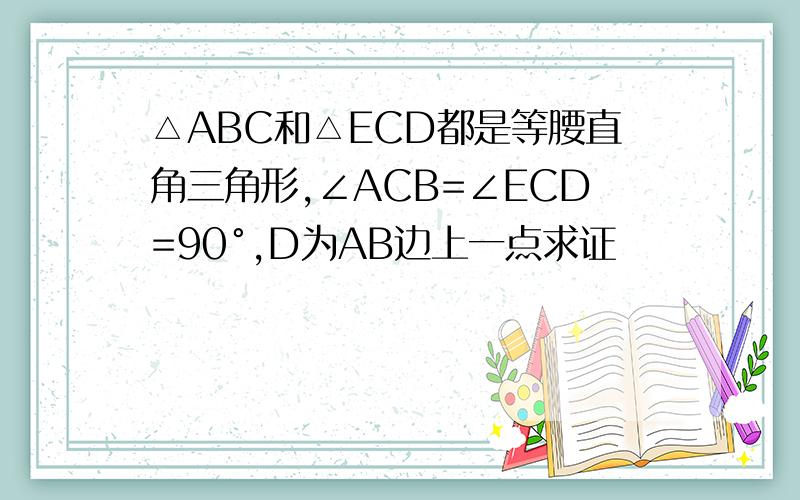 △ABC和△ECD都是等腰直角三角形,∠ACB=∠ECD=90°,D为AB边上一点求证