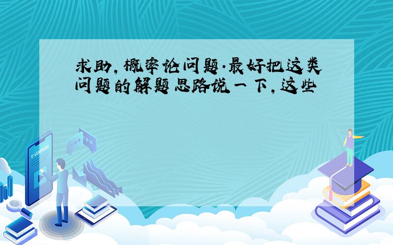 求助,概率论问题.最好把这类问题的解题思路说一下,这些