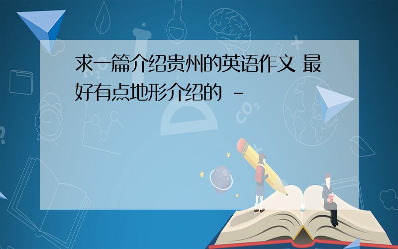 求一篇介绍贵州的英语作文 最好有点地形介绍的 -