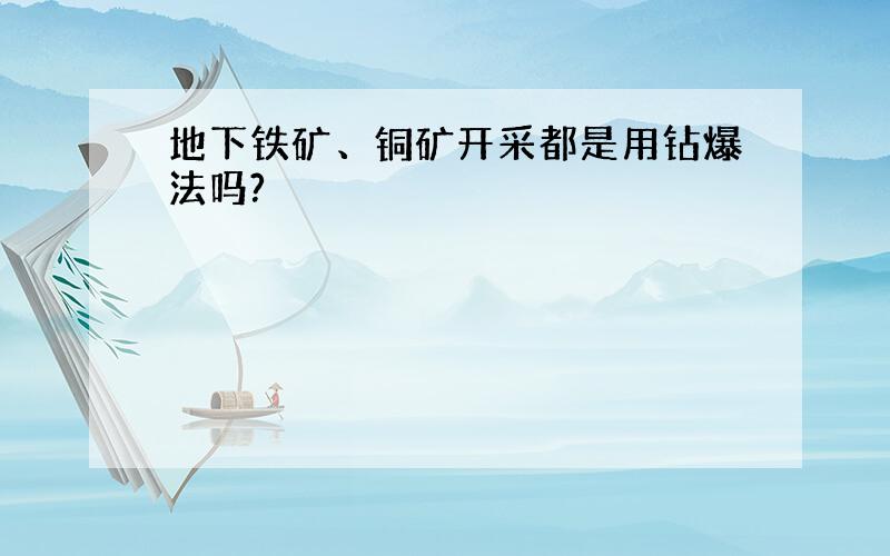 地下铁矿、铜矿开采都是用钻爆法吗?