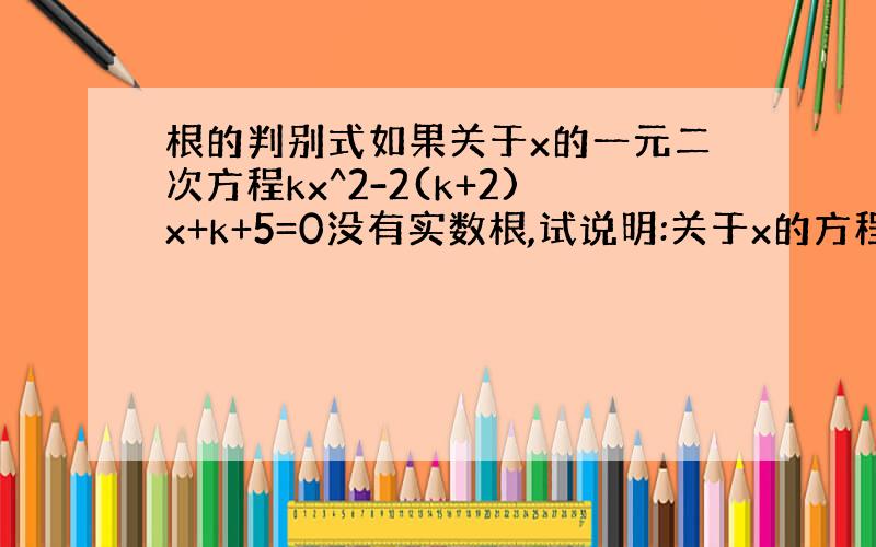 根的判别式如果关于x的一元二次方程kx^2-2(k+2)x+k+5=0没有实数根,试说明:关于x的方程(k-5)x^2-