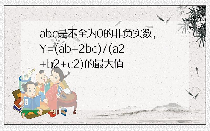 abc是不全为0的非负实数,Y=(ab+2bc)/(a2+b2+c2)的最大值