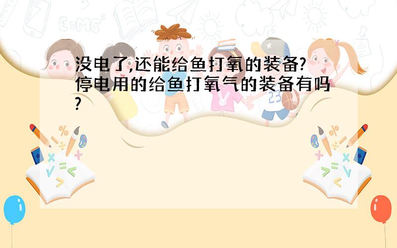 没电了,还能给鱼打氧的装备?停电用的给鱼打氧气的装备有吗?