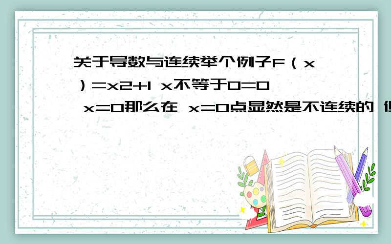 关于导数与连续举个例子F（x）=x2+1 x不等于0=0 x=0那么在 x=0点显然是不连续的 但为什么是不可导的啊?左