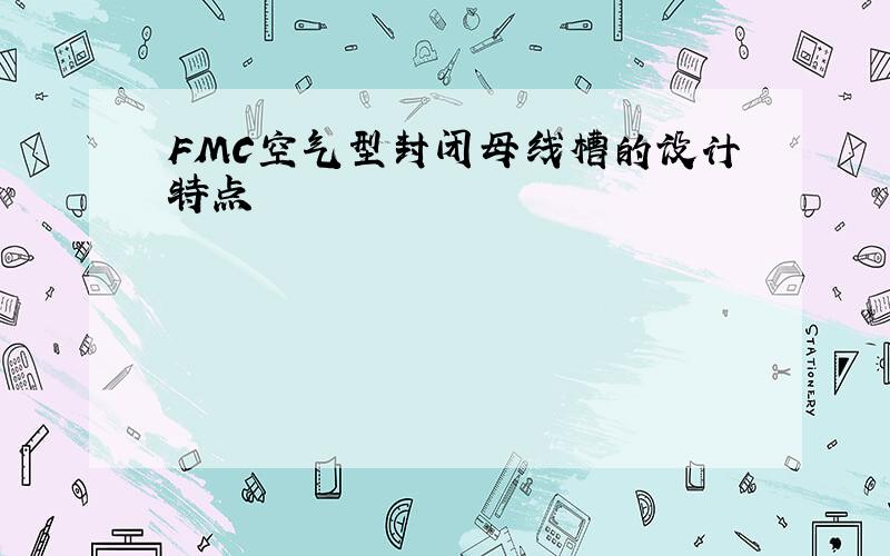 FMC空气型封闭母线槽的设计特点