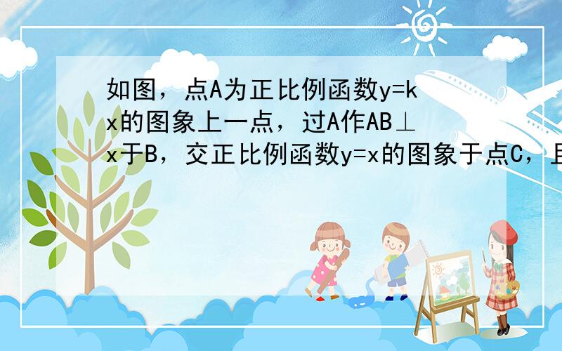 如图，点A为正比例函数y=kx的图象上一点，过A作AB⊥x于B，交正比例函数y=x的图象于点C，且S△AOC=S△BOC