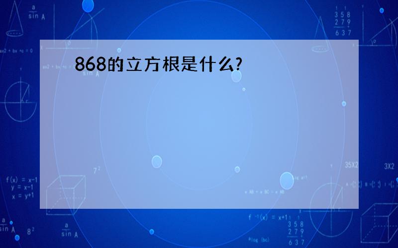 868的立方根是什么?