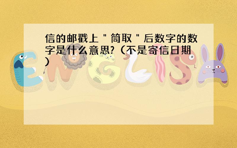 信的邮戳上＂筒取＂后数字的数字是什么意思?（不是寄信日期）