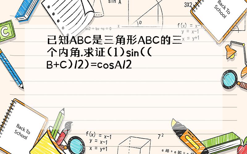 已知ABC是三角形ABC的三个内角.求证(1)sin((B+C)/2)=cosA/2