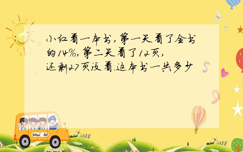 小红看一本书,第一天看了全书的14%,第二天看了12页,还剩27页没看.这本书一共多少