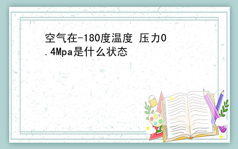 空气在-180度温度 压力0.4Mpa是什么状态