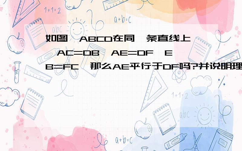 如图,ABCD在同一条直线上,AC=DB,AE=DF,EB=FC,那么AE平行于DF吗?并说明理由.