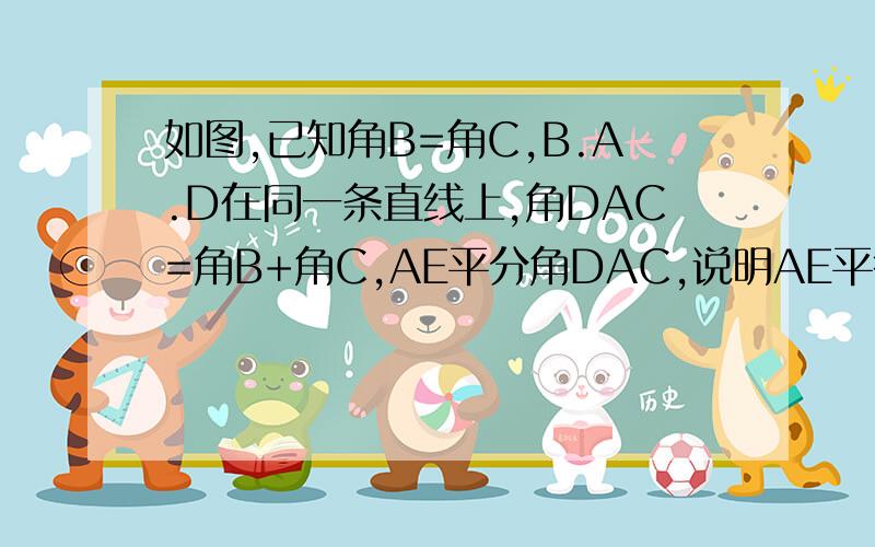 如图,已知角B=角C,B.A.D在同一条直线上,角DAC=角B+角C,AE平分角DAC,说明AE平行BC的理由.