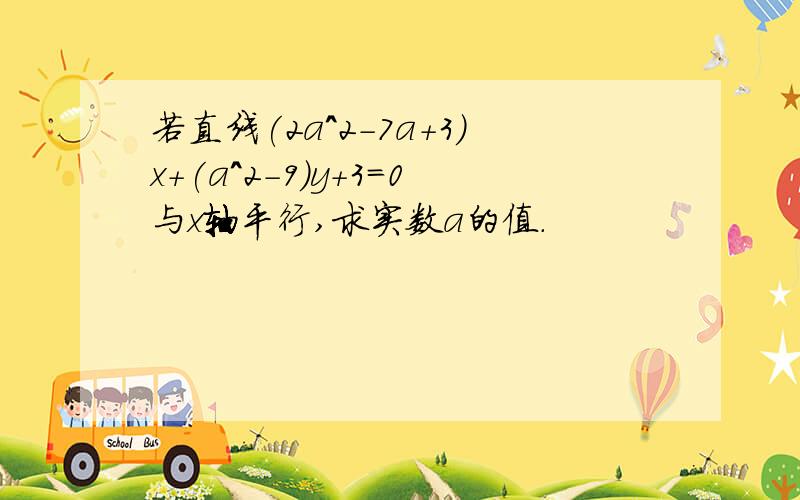 若直线(2a^2-7a+3)x+(a^2-9)y+3=0与x轴平行,求实数a的值.