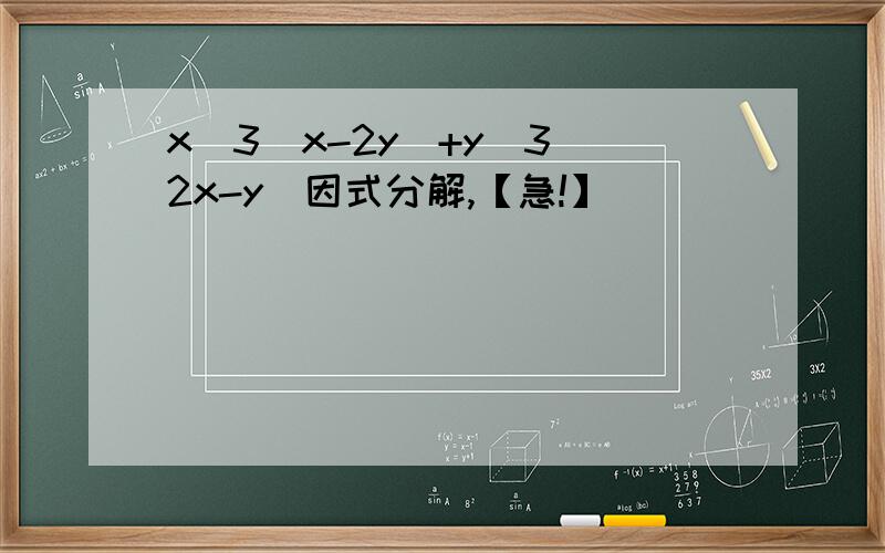 x^3(x-2y)+y^3(2x-y)因式分解,【急!】