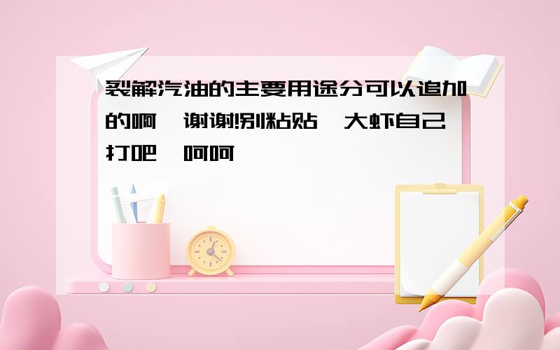 裂解汽油的主要用途分可以追加的啊,谢谢!别粘贴,大虾自己打吧,呵呵