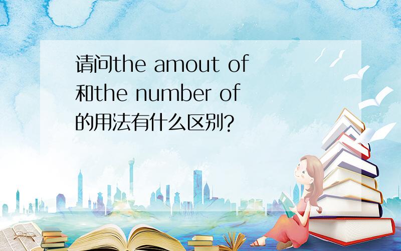 请问the amout of和the number of的用法有什么区别?