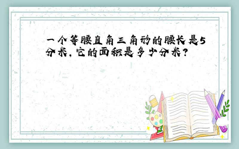 一个等腰直角三角形的腰长是5分米,它的面积是多少分米?