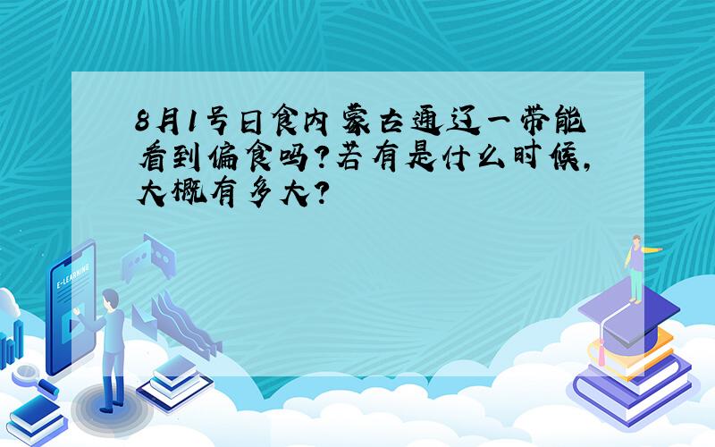 8月1号日食内蒙古通辽一带能看到偏食吗?若有是什么时候,大概有多大?