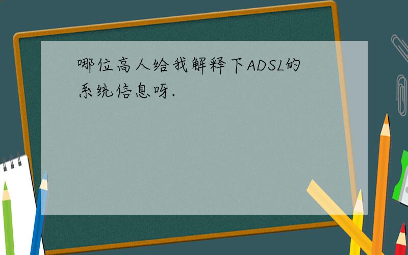 哪位高人给我解释下ADSL的系统信息呀.