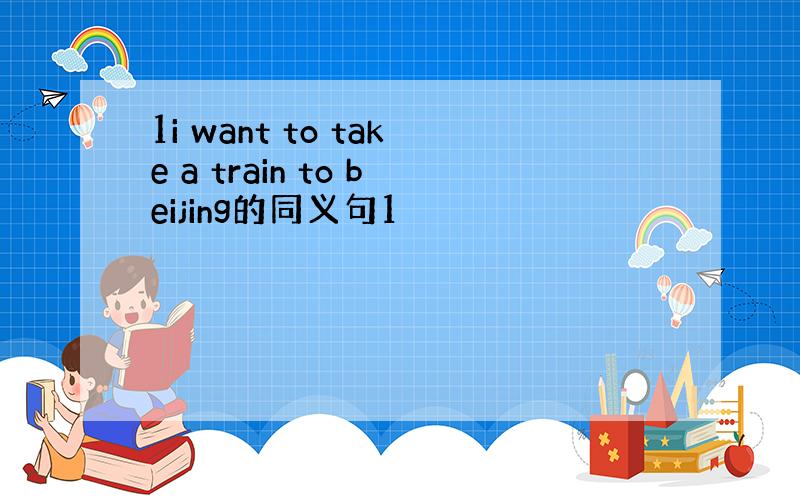 1i want to take a train to beijing的同义句1