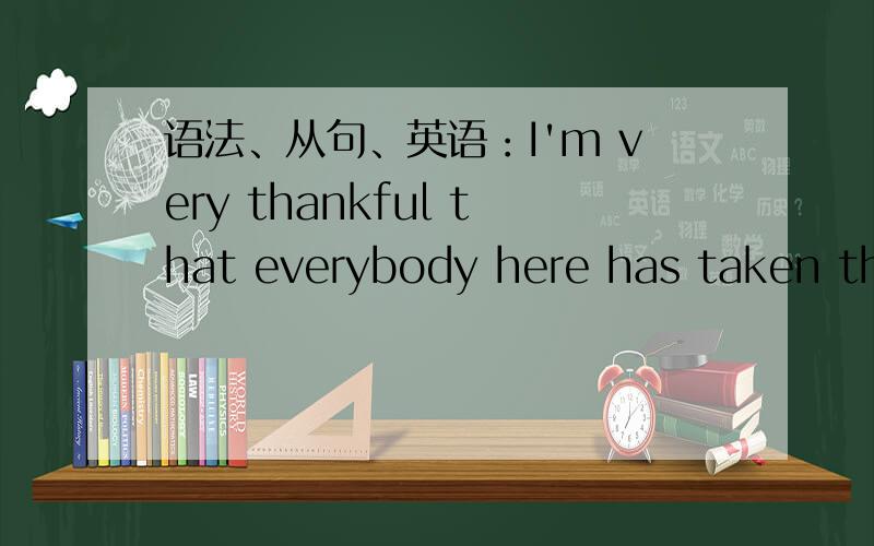 语法、从句、英语：I'm very thankful that everybody here has taken the