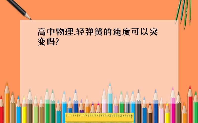 高中物理.轻弹簧的速度可以突变吗?