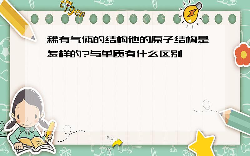 稀有气体的结构他的原子结构是怎样的?与单质有什么区别